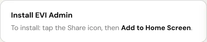 Install EVI Admin card in the Admin console Settings, on an iPhone in Safari. Under the title Install EVI Admin it reads To install: tap the Share icon, then Add to Home Screen.