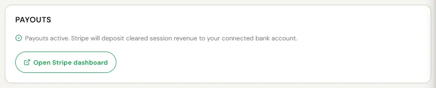 The same Payouts card once payouts are switched on. A green check reads: Payouts active. Stripe will deposit cleared session revenue to your connected bank account. An Open Stripe dashboard button signs the operator into their own Stripe account. No bank details are shown.